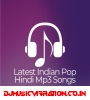 Latest Indian Pop Hindi Mp3 Songs