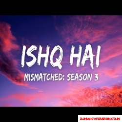 Ishq Hai Ye Ishq Hai   Mismatched Season 3 | Trending Hindi Song